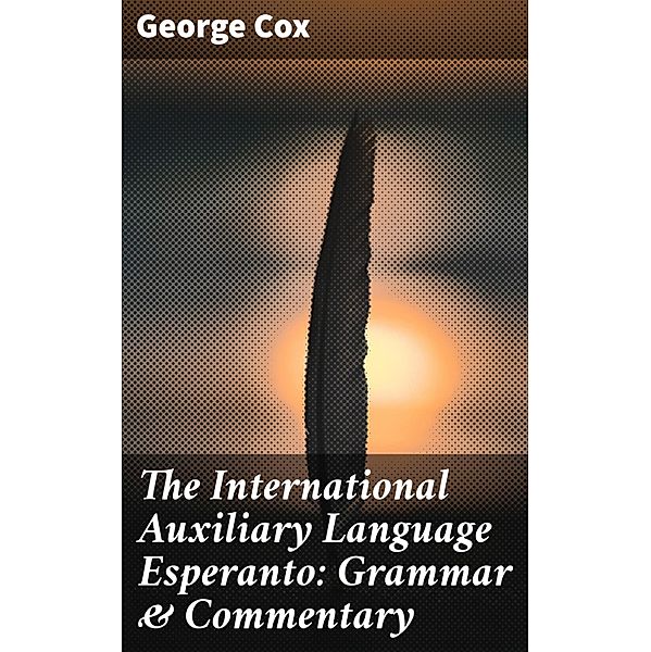 The International Auxiliary Language Esperanto: Grammar & Commentary, George Cox