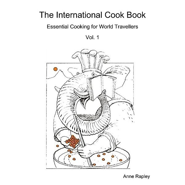 The International Cook Book Essential Cooking for World Travellers Vol. 1, Anne Rapley