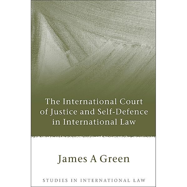 The International Court of Justice and Self-Defence in International Law, James A. Green