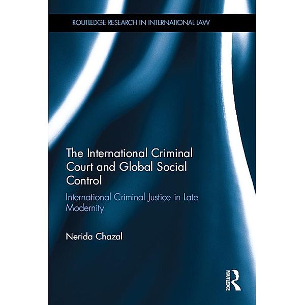 The International Criminal Court and Global Social Control / Routledge Research in International Law, Nerida Chazal