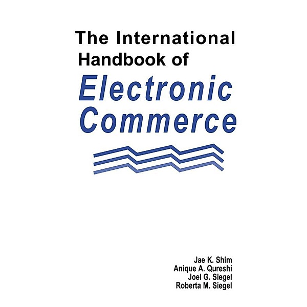 The International Handbook of Electronic Commerce, Jae K. Shim, Anique A. Qureshi, Joel G. Siegel, Roberta M. Siegel