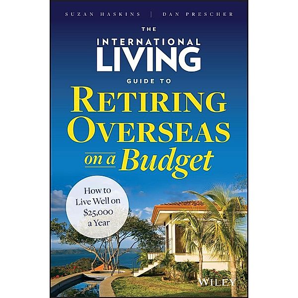 The International Living Guide to Retiring Overseas on a Budget, Suzan Haskins, Dan Prescher