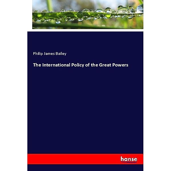The International Policy of the Great Powers, Philip James Bailey
