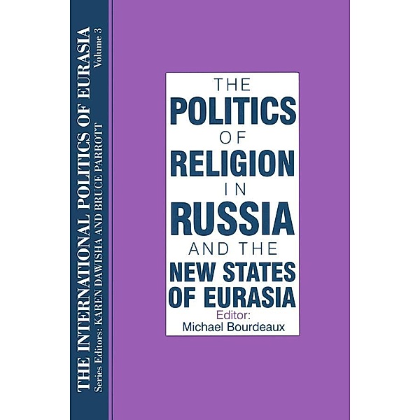 The International Politics of Eurasia: v. 3: The Politics of Religion in Russia and the New States of Eurasia, S. Frederick Starr, Karen Dawisha