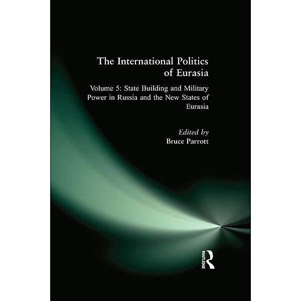 The International Politics of Eurasia: v. 5: State Building and Military Power in Russia and the New States of Eurasia, S. Frederick Starr, Karen Dawisha