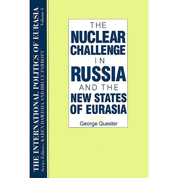 The International Politics of Eurasia: v. 6: The Nuclear Challenge in Russia and the New States of Eurasia, S. Frederick Starr, Karen Dawisha