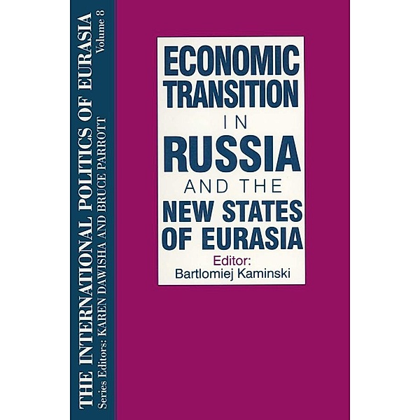 The International Politics of Eurasia: v. 8: Economic Transition in Russia and the New States of Eurasia, S. Frederick Starr, Karen Dawisha