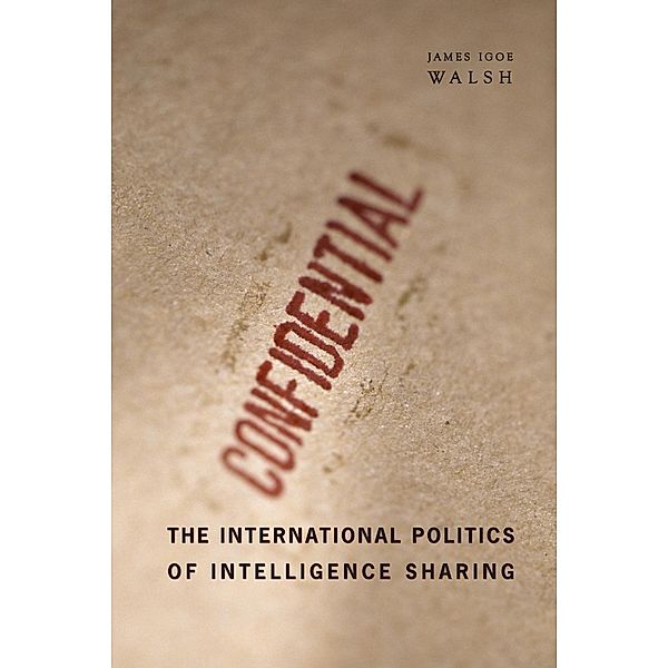 The International Politics of Intelligence Sharing, James Igoe Walsh