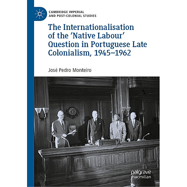 The Internationalisation of the 'Native Labour' Question in Portuguese Late Colonialism, 1945-1962, José Pedro Monteiro