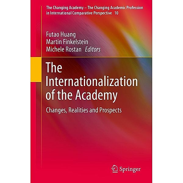 The Internationalization of the Academy / The Changing Academy - The Changing Academic Profession in International Comparative Perspective Bd.10