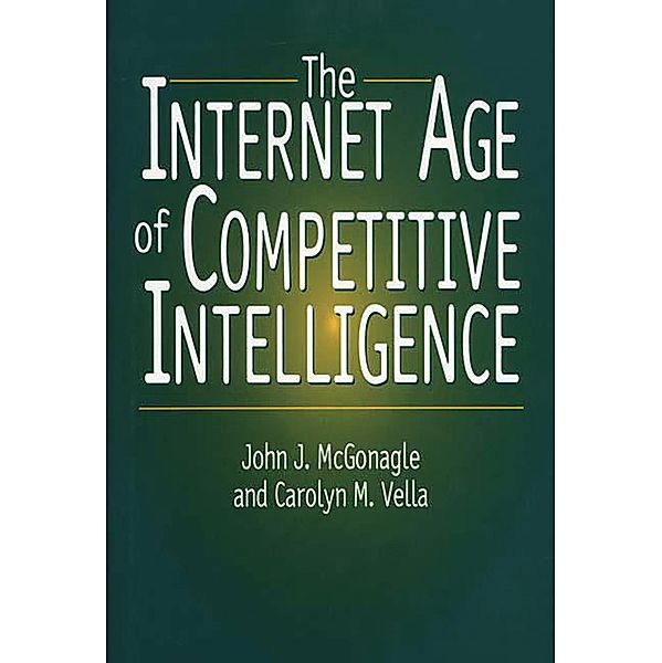 The Internet Age of Competitive Intelligence, John J. McGonagle, Carolyn M. Vella