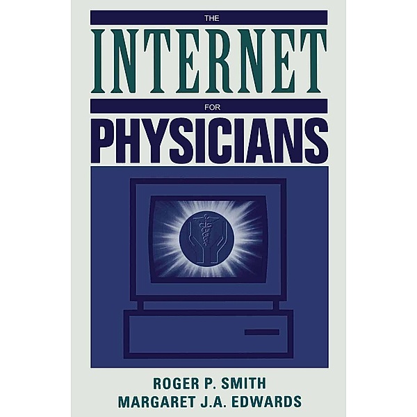 The Internet for Physicians, Roger P. Smith, Margaret J. A. Edwards