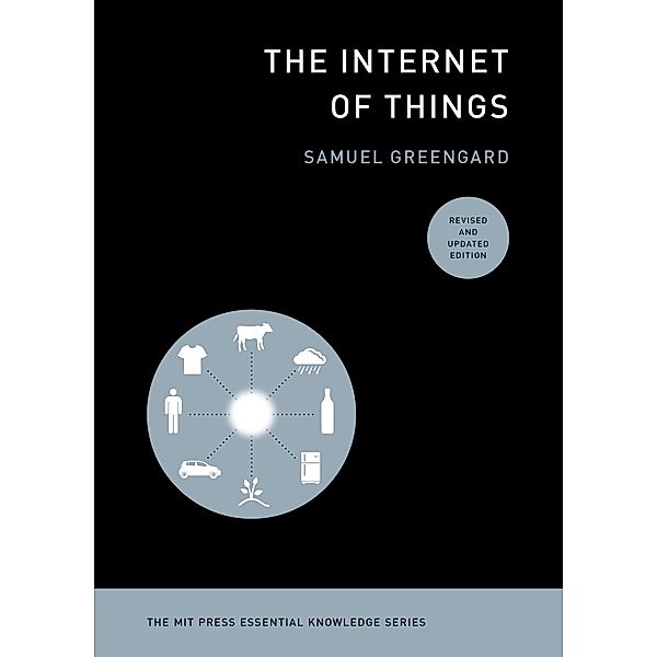 The Internet of Things, revised and updated edition / The MIT Press Essential Knowledge series, Samuel Greengard