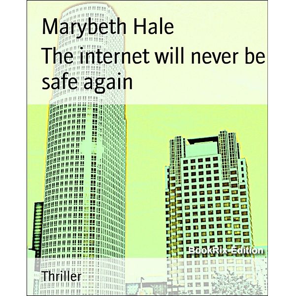 The internet will never be safe again, Marybeth Hale