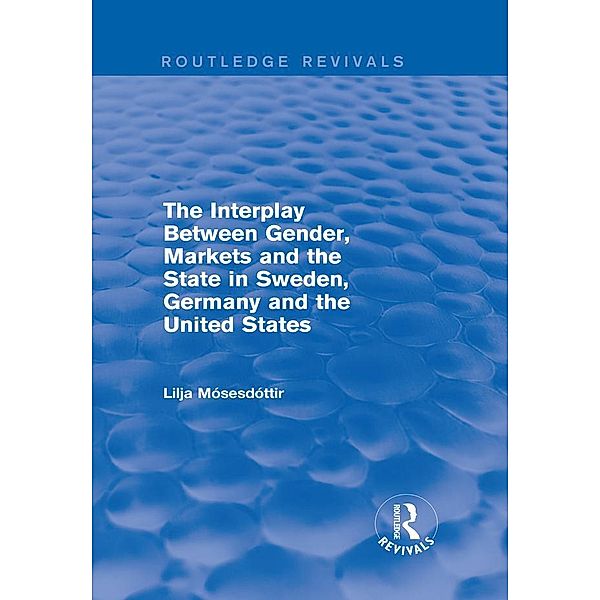 The Interplay Between Gender, Markets and the State in Sweden, Germany and the United States, Lilja Mosesdottir