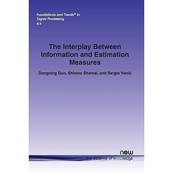 The Interplay Between Information and Estimation Measures, Dongning Guo, Shlomo Shamai, Sergio Verdu