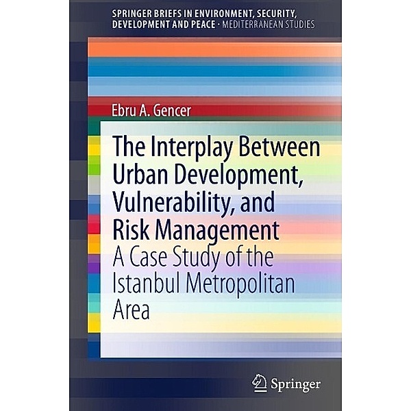 The Interplay between Urban Development, Vulnerability, and Risk Management / SpringerBriefs in Environment, Security, Development and Peace Bd.7, Ebru A. Gencer