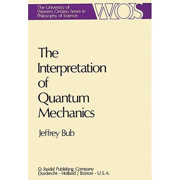 The Interpretation of Quantum Mechanics / The Western Ontario Series in Philosophy of Science Bd.3, Jeffrey Bub