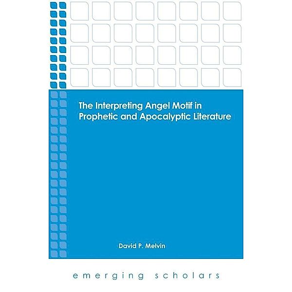 The Interpreting Angel Motif in Prophetic and Apocalyptic Literature / Emerging Scholars, David P. Melvin