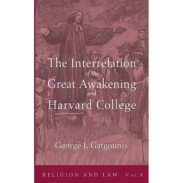 The Interrelation of the Great Awakening and Harvard College / Religion and Law Bd.8, George J. Gatgounis