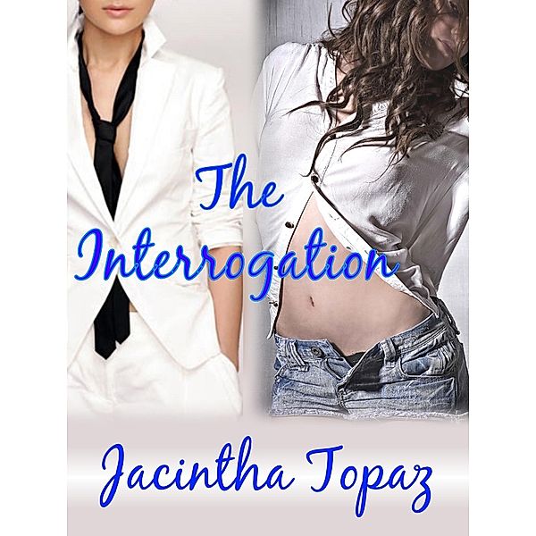 The Interrogation: A Lesbian New Adult Spanking Romance (DykeLove Quickies, #2) / DykeLove Quickies, Jacintha Topaz