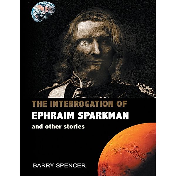 The Interrogation of Ephraim Sparkman and Other Stories, Barry Spencer