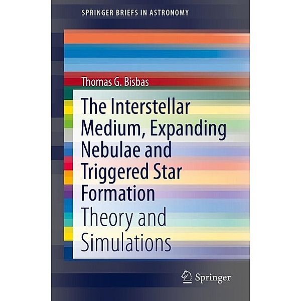 The Interstellar Medium, Expanding Nebulae and Triggered Star Formation / SpringerBriefs in Astronomy, Thomas G. Bisbas