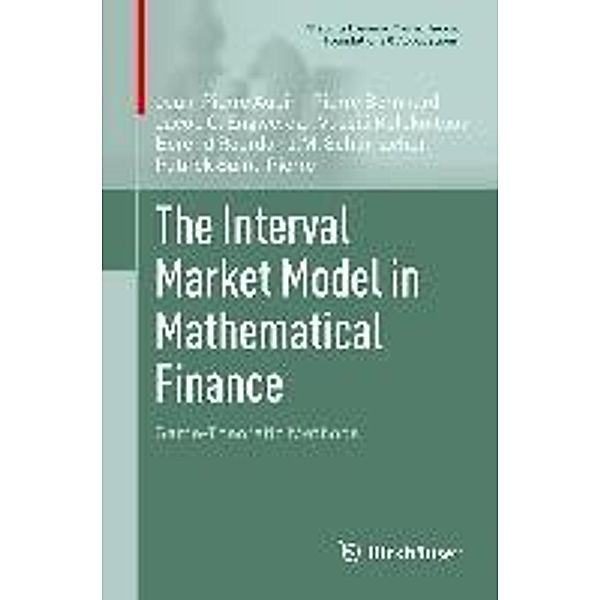 The Interval Market Model in Mathematical Finance / Static & Dynamic Game Theory: Foundations & Applications, Pierre Bernhard, Jacob C. Engwerda, Berend Roorda, J. M. Schumacher, Vassili Kolokoltsov, Patrick Saint-Pierre, Jean-Pierre Aubin