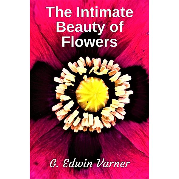 The Intimate Beauty of Flowers, G. Edwin Varner