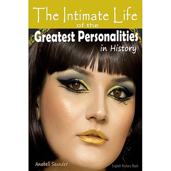The Intimate Life of the Greatest Personalities in History:    English History Book, Anabell Saunder