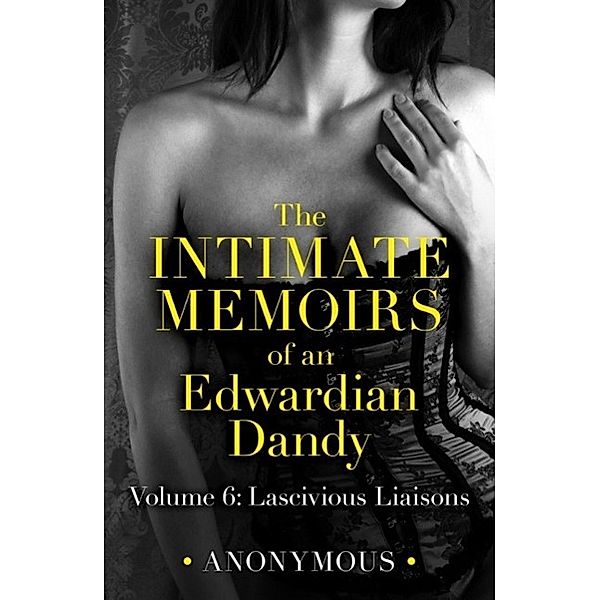 The Intimate Memoirs of an Edwardian Dandy: Volume 6, Anonymous Anonymous