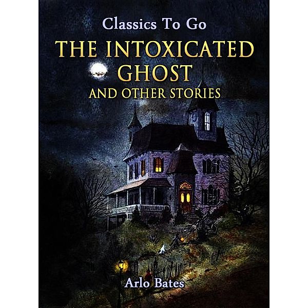 The Intoxicated Ghost, and other stories, Arlo Bates