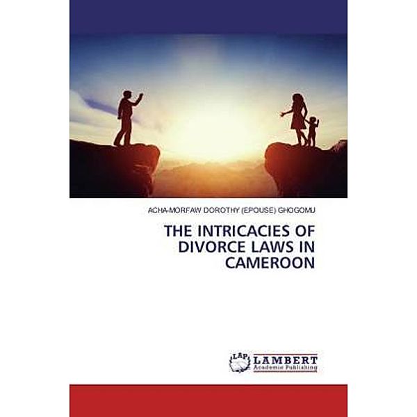 THE INTRICACIES OF DIVORCE LAWS IN CAMEROON, Acha-Morfaw Dorothy Ghogomu
