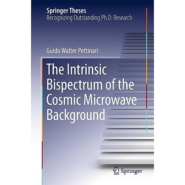 The Intrinsic Bispectrum of the Cosmic Microwave Background / Springer Theses, Guido Walter Pettinari
