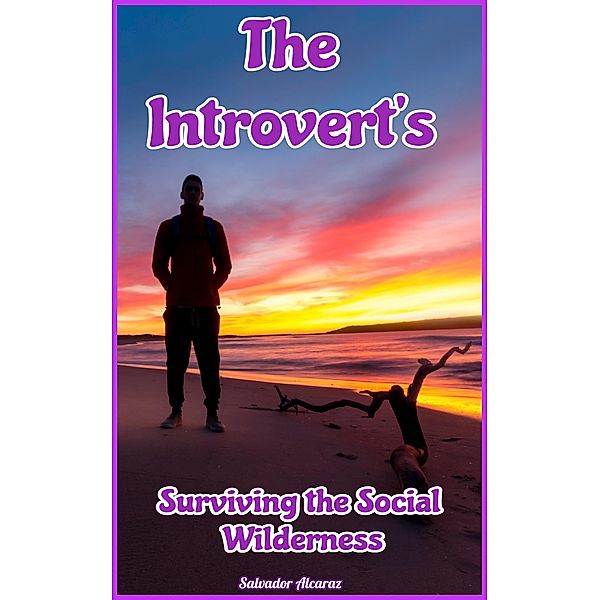 The Introvert's:  Surviving the Social Wilderness, Salvador Alcaraz