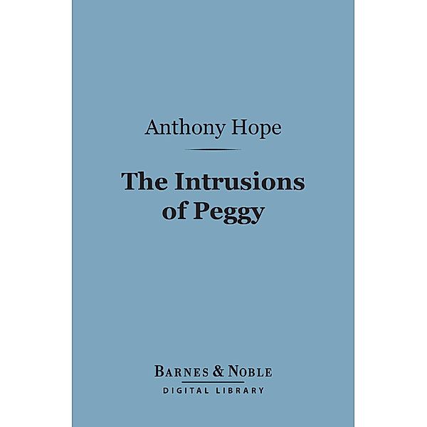 The Intrusions of Peggy (Barnes & Noble Digital Library) / Barnes & Noble, Anthony Hope