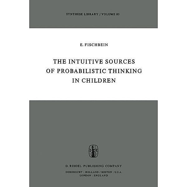 The Intuitive Sources of Probabilistic Thinking in Children / Synthese Library Bd.85, H. Fischbein