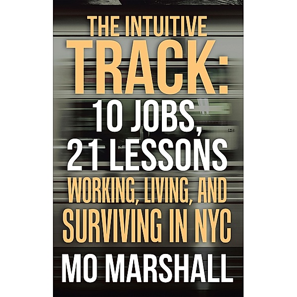 The Intuitive Track: 10 Jobs, 21 Lessons, Mo Marshall