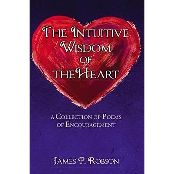The Intuitive Wisdom of the Heart / TOPLINK PUBLISHING, LLC, James P. Robson