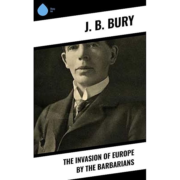 The Invasion of Europe by the Barbarians, J. B. Bury