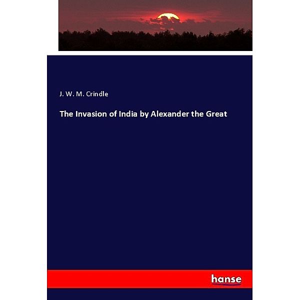 The Invasion of India by Alexander the Great, J. W. M. Crindle