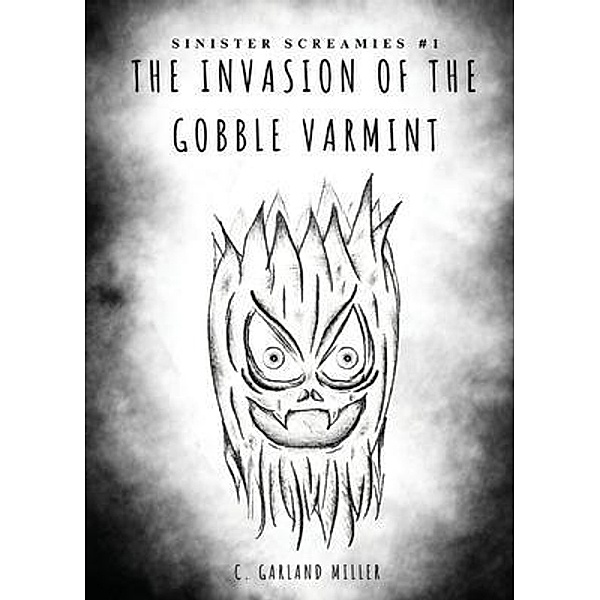 The Invasion of the Gobble Varmint / Sinister Screamies Bd.1, C. Garland Miller