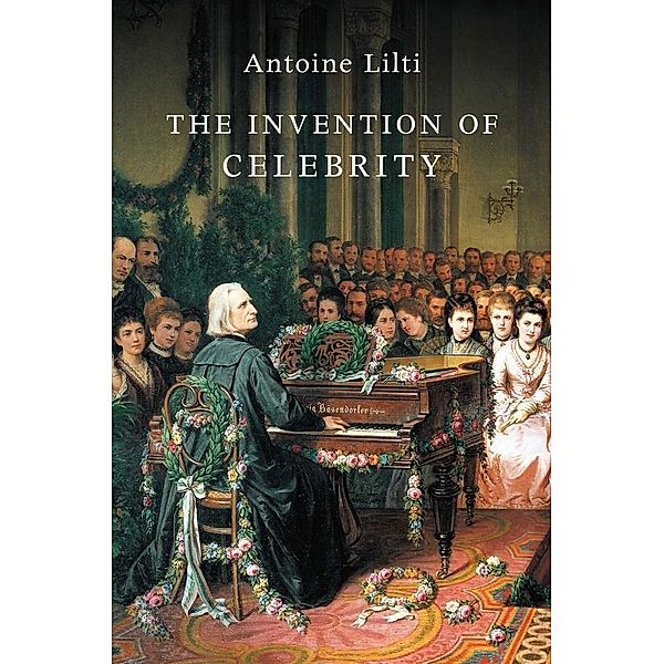 The Invention of Celebrity, Antoine Lilti