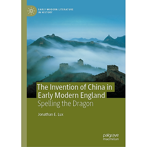 The Invention of China in Early Modern England, Jonathan E. Lux