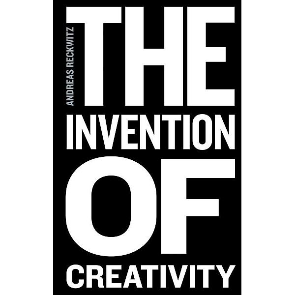 The Invention of Creativity, Andreas Reckwitz