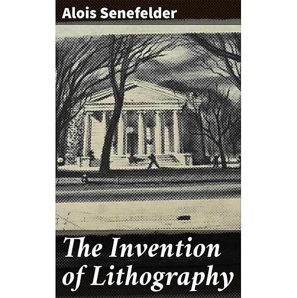 The Invention of Lithography, Alois Senefelder