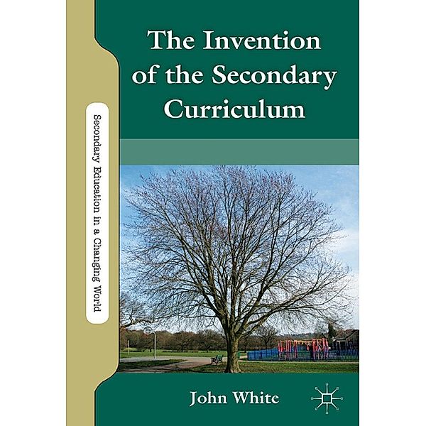 The Invention of the Secondary Curriculum / Secondary Education in a Changing World, J. White