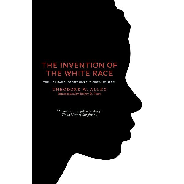 The Invention of the White Race, Volume 1, Theodore W Allen