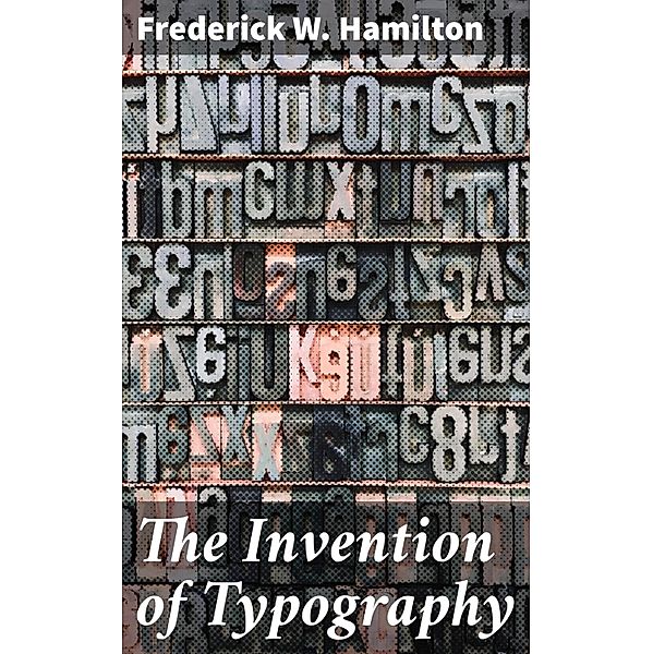 The Invention of Typography, Frederick W. Hamilton