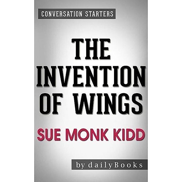 The Invention of Wings: A Novel by Sue Monk Kidd | Conversation Starters, Dailybooks